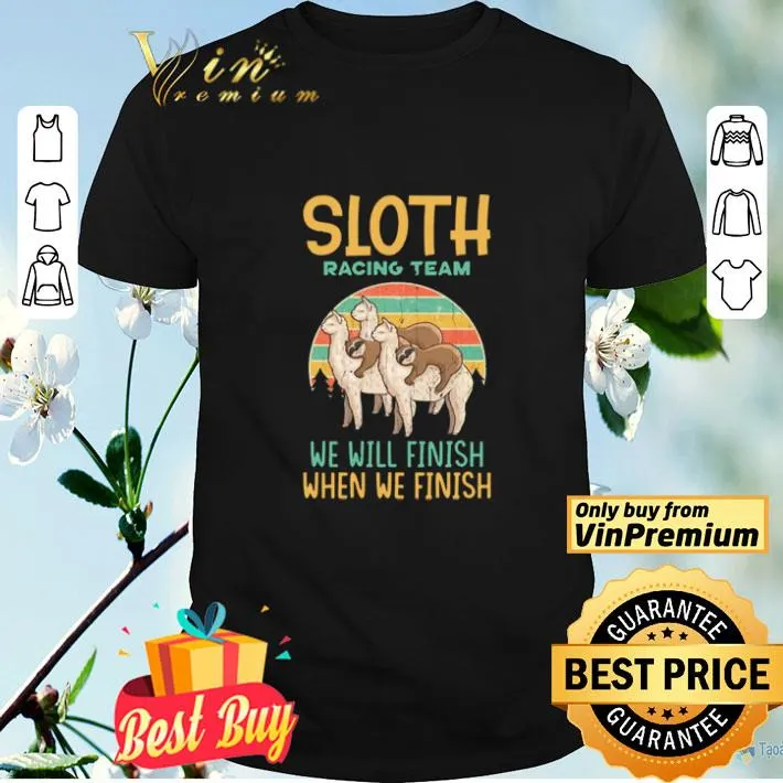 Sloth Racing Team We Will Finish When We Finish shirt