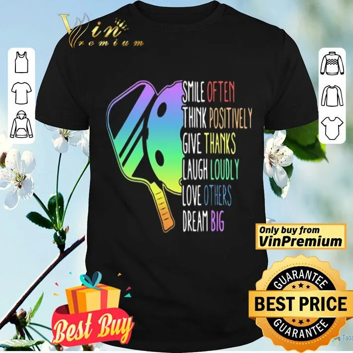 Smile Often Think Positively Give Thanks Laugh Loudly Love Others Dream Big Pickleball shirt
