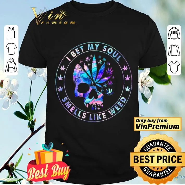 Skull I Bet My Soul Smells Like Weed shirt